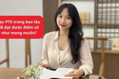 Học PTE trong bao lâu thì đạt được điểm số mong muốn?